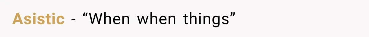 Asistic − “When when things”