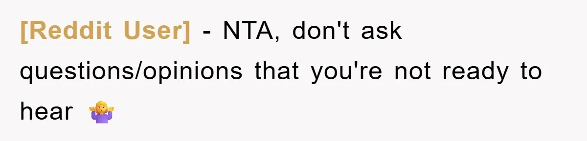 [Reddit User] − NTA, don't ask questions/opinions that you're not ready to hear 🤷‍♀️