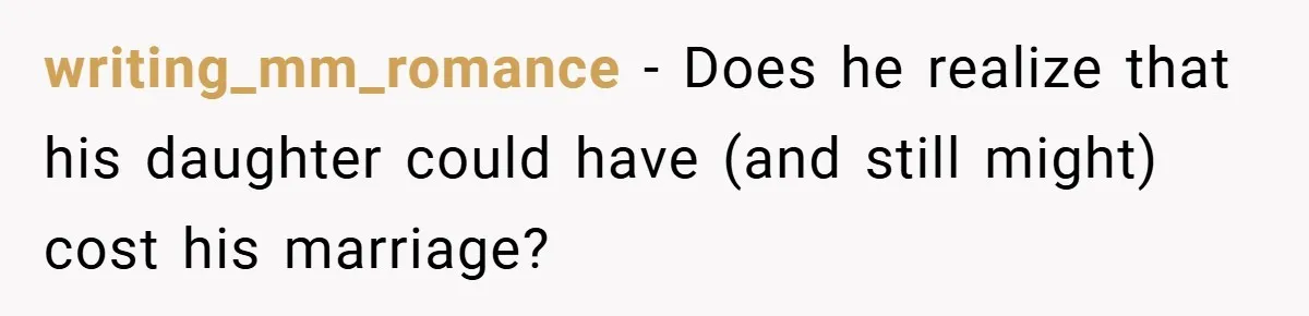 writing_mm_romance − Does he realize that his daughter could have (and still might) cost his marriage?