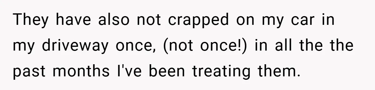 Petty Revenge Gone Feathered: How Crows Became Her Secret Weapon They have also not crapped on my car in my driveway once, (not once!) in all the the past months I've been treating them.