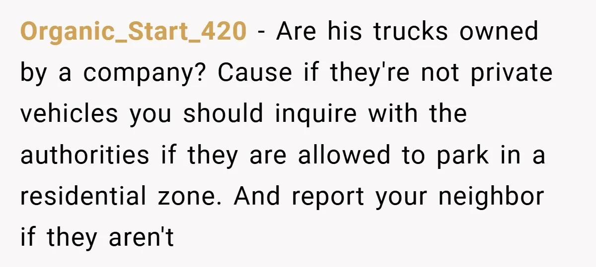 Petty Revenge Gone Feathered: How Crows Became Her Secret Weapon Organic_Start_420 − Are his trucks owned by a company? Cause if they're not private vehicles you should inquire with the authorities if they are allowed to park in a residential...