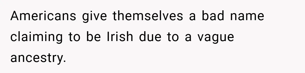 Americans give themselves a bad name claiming to be Irish due to a vague ancestry.