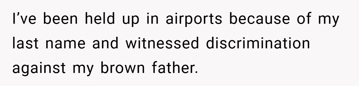 I’ve been held up in airports because of my last name and witnessed discrimination against my brown father.