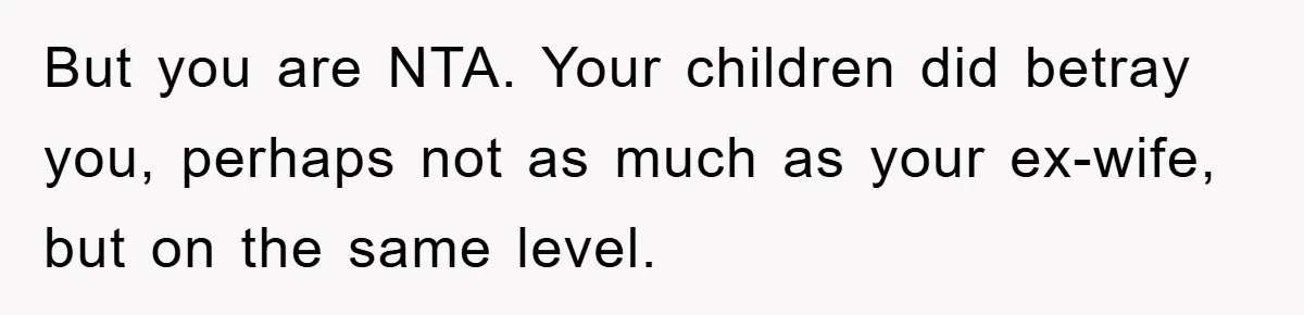But you are NTA. Your children did betray you, perhaps not as much as your ex-wife, but on the same level.