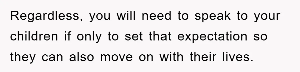 Regardless, you will need to speak to your children if only to set that expectation so they can also move on with their lives.