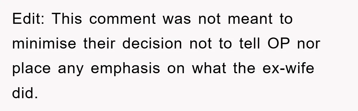 Edit: This comment was not meant to minimise their decision not to tell OP nor place any emphasis on what the ex-wife did.