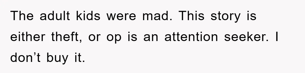 The adult kids were mad. This story is either theft, or op is an attention seeker. I don’t buy it.