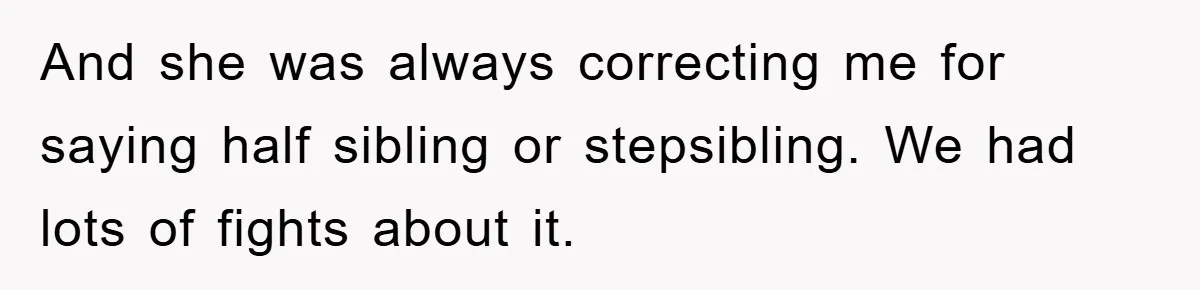 Teen Chooses Dad To Escape Mom’s Parentification And Forced ‘Dad’ Title For Stepfather And she was always correcting me for saying half sibling or stepsibling. We had lots of fights about it.