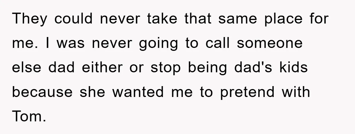 Teen Chooses Dad To Escape Mom’s Parentification And Forced ‘Dad’ Title For Stepfather They could never take that same place for me. I was never going to call someone else dad either or stop being dad's kids because she wanted me to pretend...