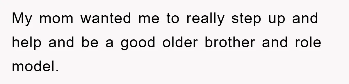 Teen Chooses Dad To Escape Mom’s Parentification And Forced ‘Dad’ Title For Stepfather My mom wanted me to really step up and help and be a good older brother and role model.
