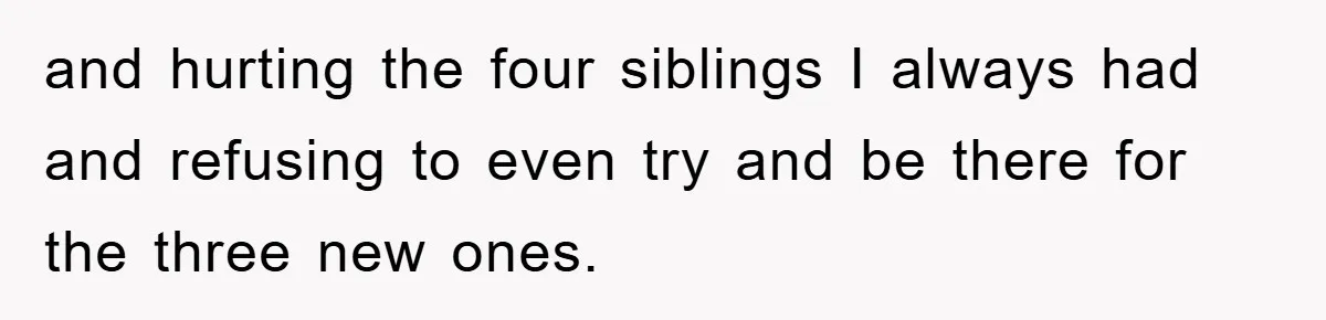 Teen Chooses Dad To Escape Mom’s Parentification And Forced ‘Dad’ Title For Stepfather and hurting the four siblings I always had and refusing to even try and be there for the three new ones.