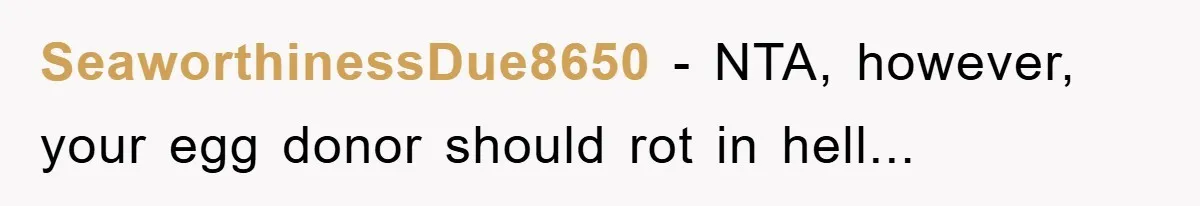 Teen Chooses Dad To Escape Mom’s Parentification And Forced ‘Dad’ Title For Stepfather SeaworthinessDue8650 − NTA, however, your egg donor should rot in hell...