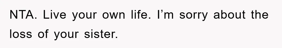 Teen Chooses Dad To Escape Mom’s Parentification And Forced ‘Dad’ Title For Stepfather NTA. Live your own life. I’m sorry about the loss of your sister.