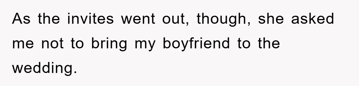 As the invites went out, though, she asked me not to bring my boyfriend to the wedding.