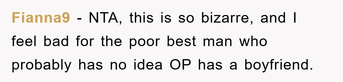 Fianna9 − NTA, this is so bizarre, and I feel bad for the poor best man who probably has no idea OP has a boyfriend.