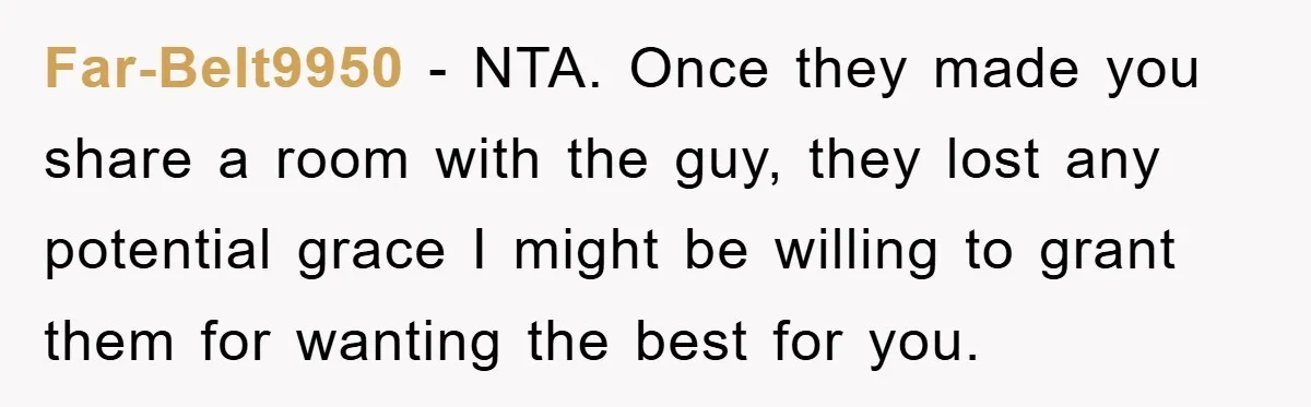 Far-Belt9950 − NTA. Once they made you share a room with the guy, they lost any potential grace I might be willing to grant them for wanting the best for...
