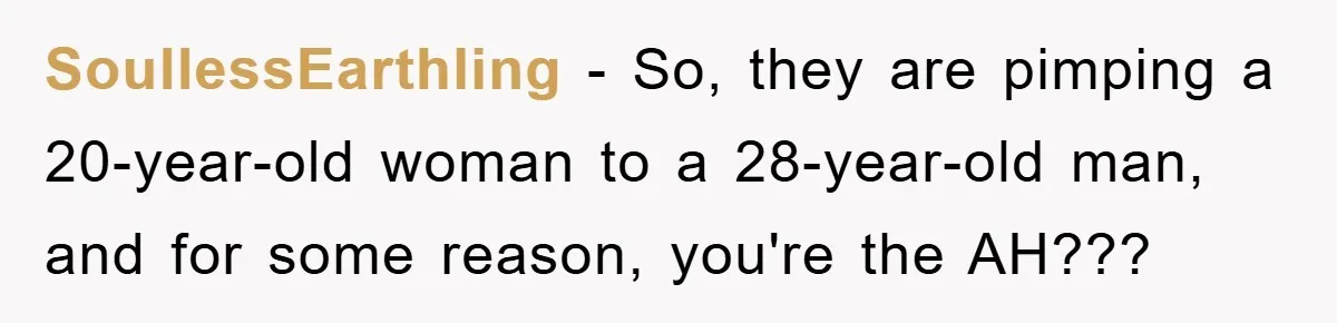 SoullessEarthling − So, they are pimping a 20-year-old woman to a 28-year-old man, and for some reason, you're the AH???