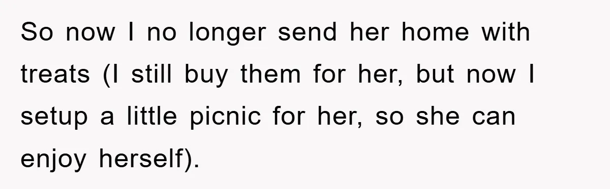 So now I no longer send her home with treats (I still buy them for her, but now I setup a little picnic for her, so she can enjoy herself).
