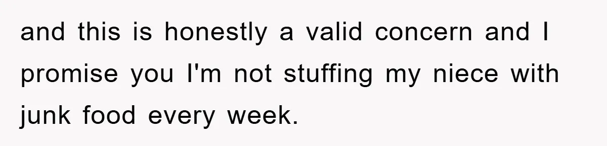 and this is honestly a valid concern and I promise you I'm not stuffing my niece with junk food every week.