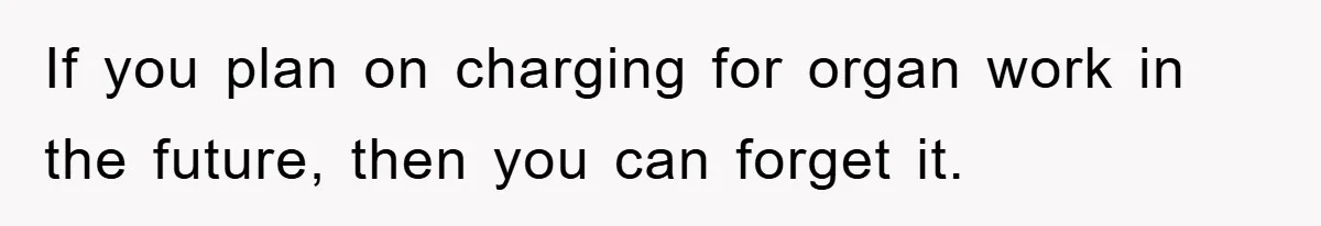 If you plan on charging for organ work in the future, then you can forget it.