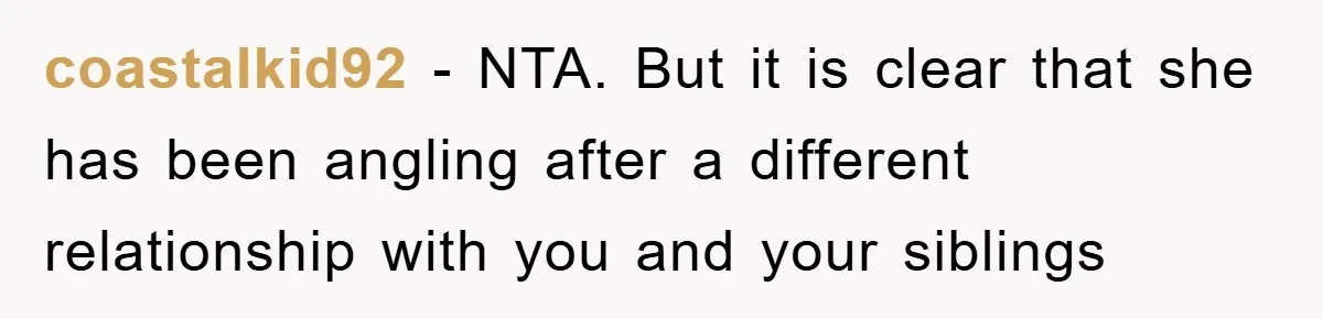 coastalkid92 − NTA. But it is clear that she has been angling after a different relationship with you and your siblings