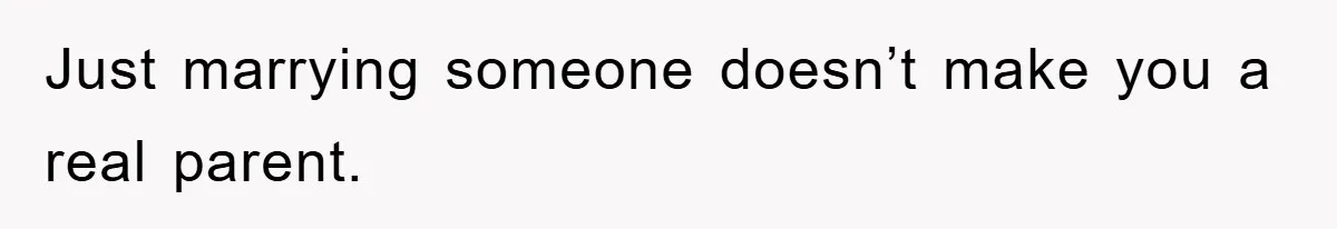 Just marrying someone doesn’t make you a real parent.