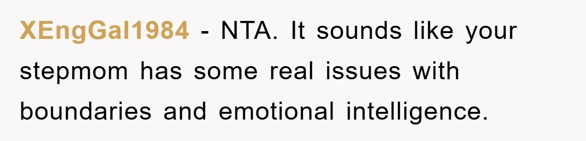 XEngGal1984 − NTA. It sounds like your stepmom has some real issues with boundaries and emotional intelligence.