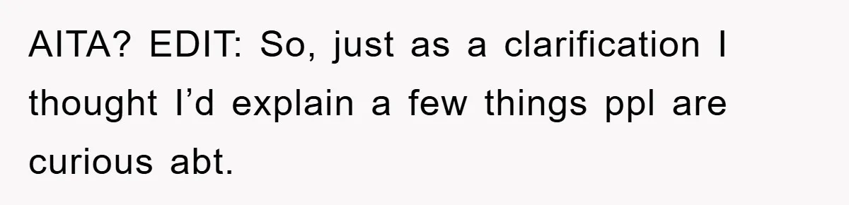 AITA? EDIT: So, just as a clarification I thought I’d explain a few things ppl are curious abt.