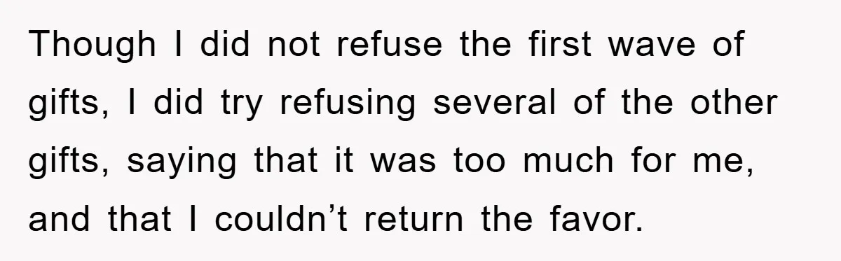Though I did not refuse the first wave of gifts, I did try refusing several of the other gifts, saying that it was too much for me, and that I...