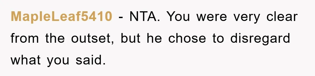 MapleLeaf5410 − NTA. You were very clear from the outset, but he chose to disregard what you said.