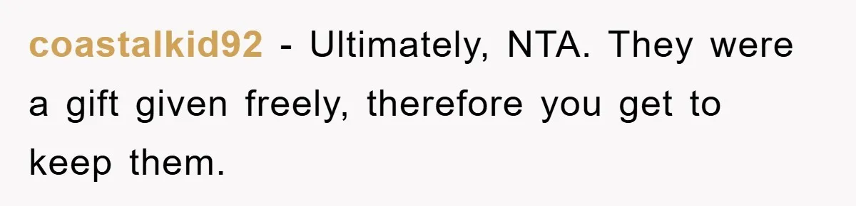 coastalkid92 − Ultimately, NTA. They were a gift given freely, therefore you get to keep them.