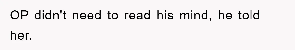 OP didn't need to read his mind, he told her.