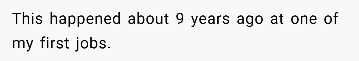 This happened about 9 years ago at one of my first jobs.