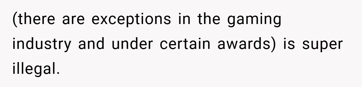 (there are exceptions in the gaming industry and under certain awards) is super illegal.