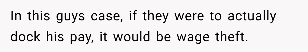 In this guys case, if they were to actually dock his pay, it would be wage theft.