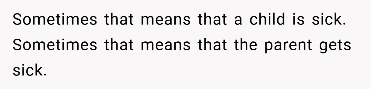 Sometimes that means that a child is sick. Sometimes that means that the parent gets sick.