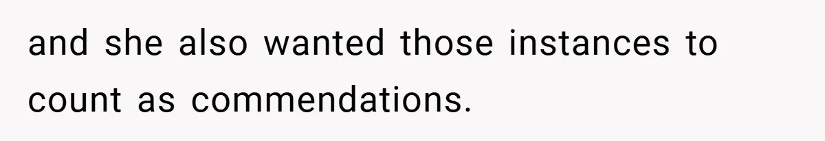 and she also wanted those instances to count as commendations.