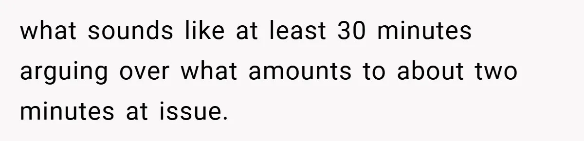 what sounds like at least 30 minutes arguing over what amounts to about two minutes at issue.