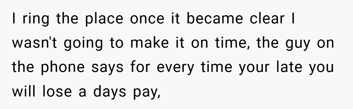 I ring the place once it became clear I wasn't going to make it on time, the guy on the phone says for every time your late you will lose...