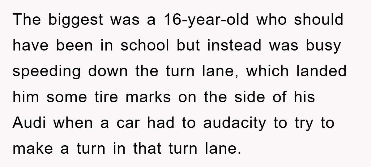 The biggest was a 16-year-old who should have been in school but instead was busy speeding down the turn lane, which landed him some tire marks on the side of...