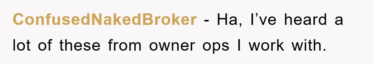 ConfusedNakedBroker − Ha, I’ve heard a lot of these from owner ops I work with.