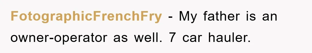 FotographicFrenchFry − My father is an owner-operator as well. 7 car hauler.