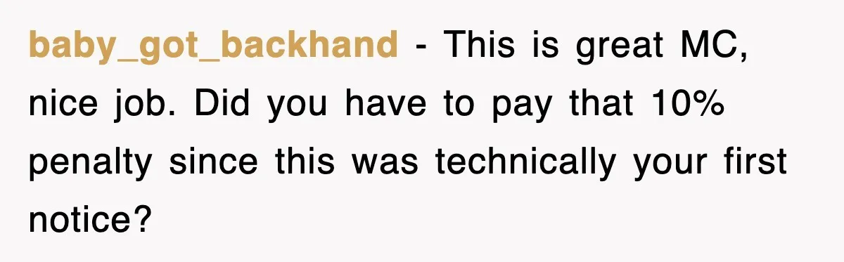 baby_got_backhand - This is great MC, nice job. Did you have to pay that 10% penalty since this was technically your first notice?