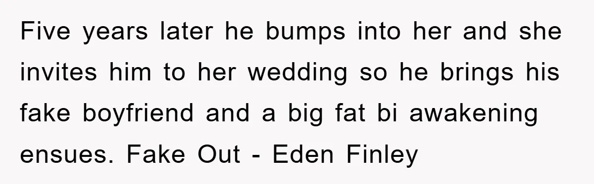 Five years later he bumps into her and she invites him to her wedding so he brings his fake boyfriend and a big fat bi awakening ensues. Fake Out -...