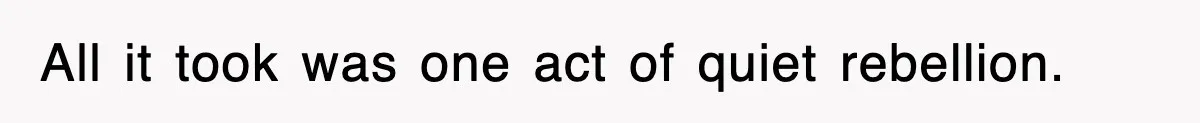 All it took was one act of quiet rebellion.