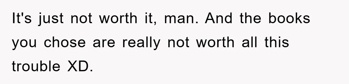 It's just not worth it, man. And the books you chose are really not worth all this trouble XD.
