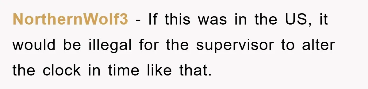 NorthernWolf3 - If this was in the US, it would be illegal for the supervisor to alter the clock in time like that.