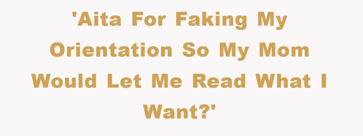 'AITA for faking my orientation so my mom would let me read what I want?'