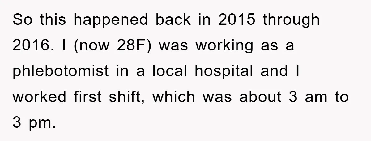 So this happened back in 2015 through 2016. I (now 28F) was working as a phlebotomist in a local hospital and I worked first shift, which was about 3 am...