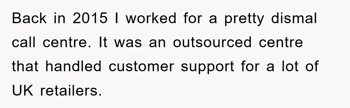 Company Tries To Scam Worker Out Of Vacation, He Quits And Gets Paid Back in 2015 I worked for a pretty dismal call centre. It was an outsourced centre that handled customer support for a lot of UK retailers.